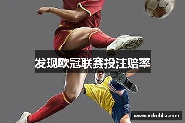 发现欧冠联赛投注赔率